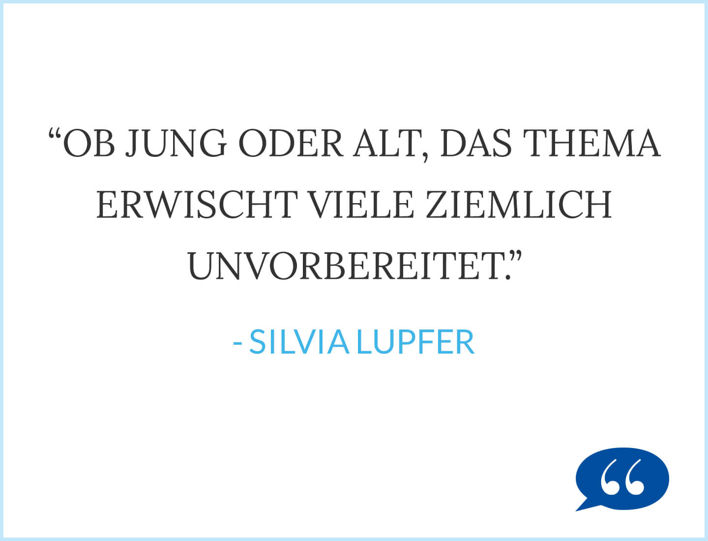 Zitat: Ob jung oder alt, das Thema erwischt viele ziemlich unvorbereitet